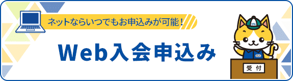 ネットならいつでもお申込みが可能！ Web入会申込み